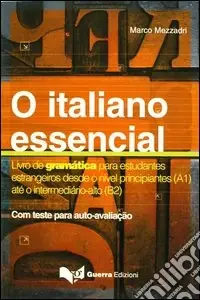 O Italiano essencial. Livro de gramática para estudantes estrangeiros desde o nível principiantes (A1) até o intermediário-alto (B2) Soddisfatti O Rimborsati