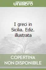 I greci in Sicilia. Ediz. illustrata Offerta Del Giorno
