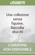 Una collezione senza figurine. Raccolta stucchi Novità