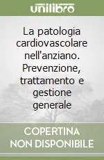 La patologia cardiovascolare nell‘anziano. Prevenzione, trattamento e gestione generale Affare