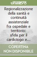 Regionalizzazione della sanità e continuità assistenziale fra ospedale e territorio sfida per il cardiologo e opportunità di salute per il cittadino Consegna Rapida