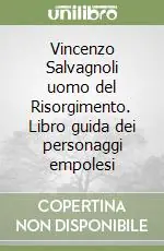 Sconto Vincenzo Salvagnoli uomo del Risorgimento. Libro guida dei personaggi empolesi