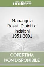 Professionale Mariangela Rossi. Dipinti e incisioni 1951-2001