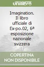 Imagination. Il libro ufficiale di Ex-po.02, 6ª esposizione nazionale svizzera Compra Online