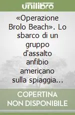 Compra Oggi Stesso «Operazione Brolo Beach». Lo sbarco di un gruppo d‘assalto anfibio americano sulla spiaggia di Brolo che fece perdere la capa e la carriera al gen. Patton...