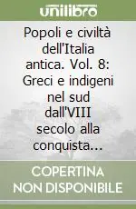 Popoli e civiltà dell‘Italia antica. Vol. 8 Greci e indigeni nel sud dall‘VIII secolo alla conquista romana Subito Disponibile