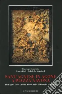 Sant‘Agnese in Agone a piazza Navona. Immagine, luce, ordine, suono nelle fabbriche Pamphilj Prezzo Basso