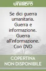 Se dici guerra umanitaria. Guerra e informazione. Guerra all‘informazione. Con DVD Compra Oggi Stesso