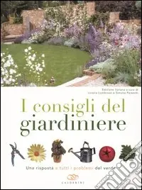I consigli del giardiniere. Una risposta a tutti i problemi del verde Professionale