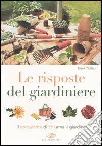 Le risposte del giardiniere. Il consulente di chi ama il giardino Super Prezzo
