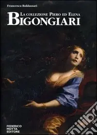 Ordina Subito La collezione Piero ed Elena Bigongiari. Il Seicento tra favola e dramma. Ediz. italiana e inglese