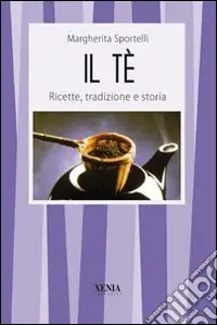 Il tè. Ricette, tradizioni e storia Reso Gratuito