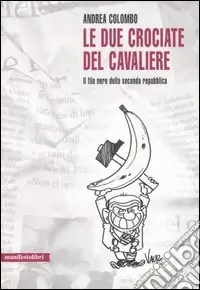 Economico Le due crociate del cavaliere. Il filo nero della seconda Repubblica