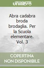 Abra cadabra broda brodaglia. Per la Scuola elementare. Vol. 3 Prezzo Conveniente
