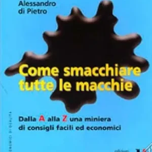 Come smacchiare tutte le macchie. Dalla A alla Z una miniera di consigli facili ed economici Compra Oggi Stesso