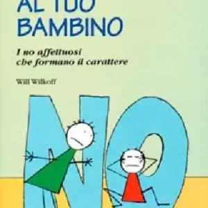 Come dire no al tuo bambino. I no affettuosi che formano il carattere Miglior Prezzo