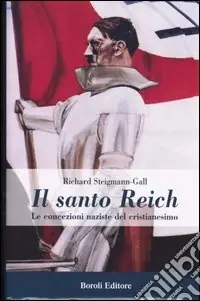 Il santo Reich. Le concezioni naziste del cristianesimo Novità