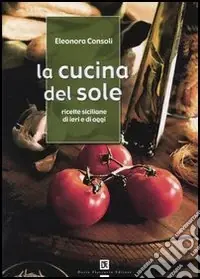 La cucina del sole. Ricette siciliane di ieri e di oggi Prezzo Basso