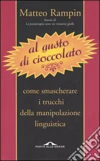 Al gusto di cioccolato. Come smascherare i trucchi della manipolazione linguistica Ordina Subito