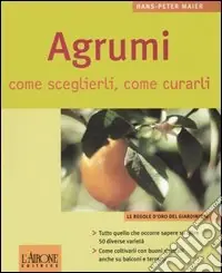 Agrumi. Come sceglierli, come curarli Subito Disponibile