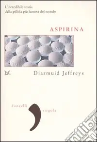 Aspirina. L‘incredibile storia della pillola più famosa del mondo Offerta Speciale