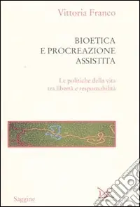 Acquista Ora Bioetica e procreazione assistita. Le politiche della vita tra libertà e responsabilità