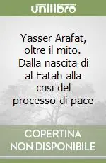 Super Prezzo Yasser Arafat, oltre il mito. Dalla nascita di al Fatah alla crisi del processo di pace