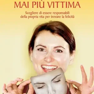 Mai più vittima. Scegliere di essere responsabili della propria vita per trovare la felicità Offerta Del Giorno