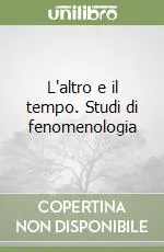 L‘altro e il tempo. Studi di fenomenologia Offerta