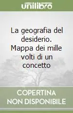 Affare La geografia del desiderio. Mappa dei mille volti di un concetto