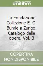 La Fondazione Collezione E. G. Bührle a Zurigo. Catalogo delle opere. Vol. 3 Esclusivo
