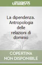 Promozione Esclusiva La dipendenza. Antropologia delle relazioni di dominio