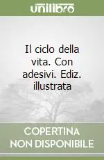 Il ciclo della vita. Con adesivi. Ediz. illustrata Solo Oggi