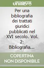 Per una bibliografia dei trattati giuridici pubblicati nel XVI secolo. Vol. 2 Bibliografia delle raccolte. Indici dei trattati non compresi nei Tractatus universi iuris Sconto