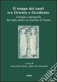 Offerta Del Giorno Il tempo dei santi tra Oriente e Occidente. Liturgia e agiografia dal tardo antico al concilio di Trento. Atti del 4° Convegno dell‘Aissca (Firenze, 26-28 ottobre 2000)