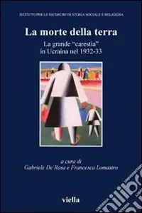 La morte della terra. La grande «carestia» in Ucraina nel 1932-33. Atti del Convegno (Vicenza, 16-18 ottobre 2003) Ultime Pezzi