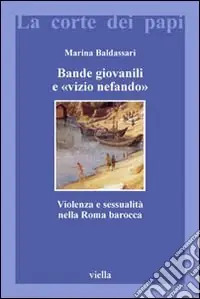 Consegna Rapida Bande giovanili e «vizio nefando». Violenza e sessualità nella Roma barocca