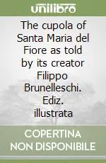 Must-Have The cupola of Santa Maria del Fiore as told by its creator Filippo Brunelleschi. Ediz. illustrata