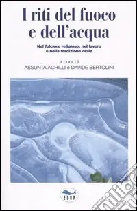 Prezzo Basso I riti del fuoco e dell‘acqua. Nel folclore religioso, nel lavoro e nella tradizione orale. Atti del Convegno di Studi (Canepina, 19-21 settembre 2003)