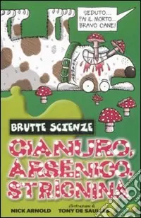 Cianuro, arsenico, stricnina e altri vomitevoli veleni. Ediz. illustrata Spedito Oggi