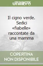 Il cigno verde. Sedici «fiabelle» raccontate da una mamma Compra Oggi Stesso
