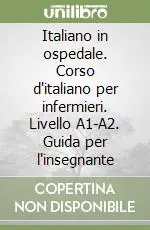 Ultimissimo Modello Italiano in ospedale. Corso d‘italiano per infermieri. Livello A1-A2. Guida per l‘insegnante