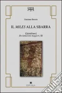 Must-Have Il Miles alla sbarra. (Quintiliano declamazioni maggiori, III)