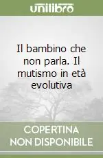 Offerta Limitata Il bambino che non parla. Il mutismo in età evolutiva