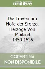 Popolare Die Fraven am Hofe der Sforza. Herzöge Von Mailand 1450-1535