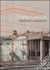 Carlos Garaicoa. Capablanca‘s real passion. Ediz. italiana e spagnola Spedizione Espresso