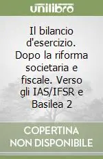 Il bilancio d‘esercizio. Dopo la riforma societaria e fiscale. Verso gli IAS/IFSR e Basilea 2 Di Tendenza