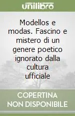 Modellos e modas. Fascino e mistero di un genere poetico ignorato dalla cultura ufficiale Offerta