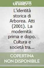Offerta Limitata L‘identità storica di Arborea. Atti (2001). La modernità prima e dopo. Cultura e società tra primo e secondo dopoguerra