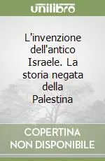 Popolare L‘invenzione dell‘antico Israele. La storia negata della Palestina